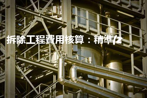 拆除工程費用核算：精準(zhǔn)預(yù)算，保障利潤